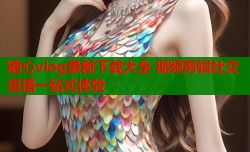 糖心vlog最新下载大全 视频剪辑社交直播一站式体验