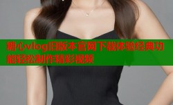 糖心vlog旧版本官网下载体验经典功能轻松制作精彩视频