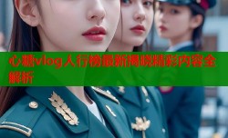 心糖vlog人行榜最新揭晓精彩内容全解析