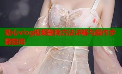 糖心vlog视频删除方法详解与操作步骤指南