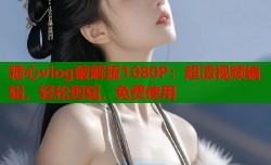 糖心vlog破解版1080P：超清视频编辑，轻松剪辑，免费使用