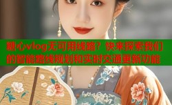 糖心vlog无可用线路？快来探索我们的智能路线规划和实时交通更新功能