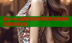 糖心vlog视频在线免费观看全网最新资源高清体验