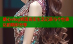 糖心vlog妮酱真实生活记录与个性表达的精彩分享