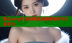 糖心vlog中文在线高清视频制作与分享平台