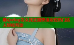 糖心vlog怎么找主播快速定位热门达人轻松互动