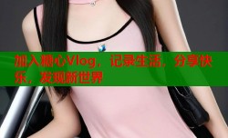 加入糖心Vlog，记录生活，分享快乐，发现新世界