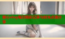 糖心vlog每日精彩记录与时光点滴分享
