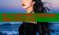 糖心vlog旧版本官网入口直达高效视频播放与真实社交体验