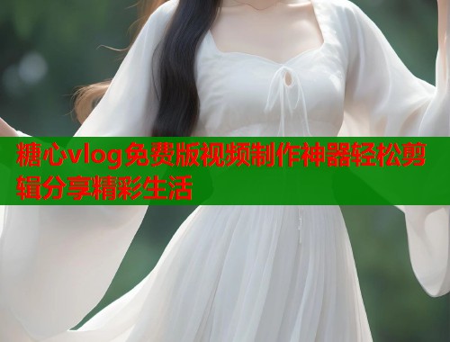 糖心vlog免费版视频制作神器轻松剪辑分享精彩生活 第1张 糖心vlog免费版视频制作神器轻松剪辑分享精彩生活 第1张