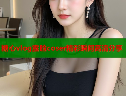 糖心vlog露脸coser精彩瞬间高清分享  第1张